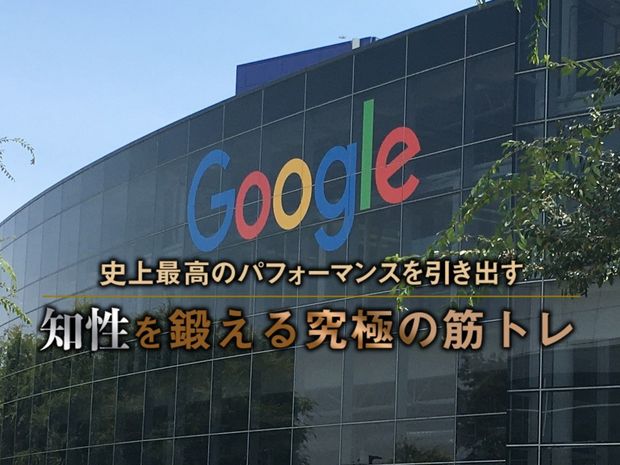 知性を鍛える究極の筋トレ 第1回 Googleに学ぶ、若手社員こそ積極的に筋トレをしろ!