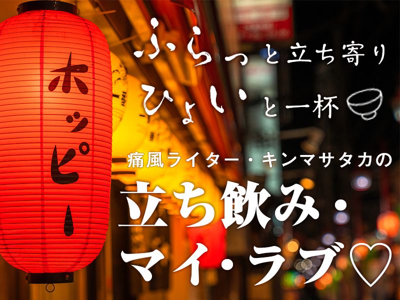 ふらっと立ち寄り、ひょいと一杯 痛風ライター・キンマサタカの 立ち飲み・マイ・ラブ♡ -痛みに負けるな!-