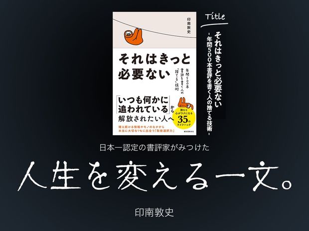 人生を変える一文。 第7回-それはきっと必要ない 年間500本書評を書く人の「捨てる」技術(印南敦史:著/誠文堂新光社:刊)- 日本一の書評家が辿り着いた「必要なもの」「必要ないもの」