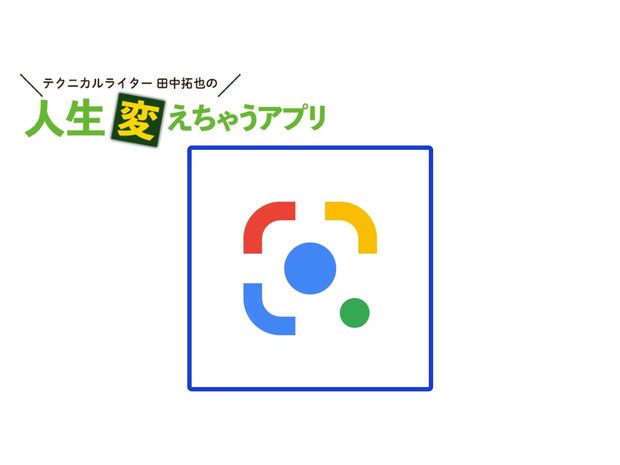 人生変えちゃうアプリ! 第4回 「Googleレンズ」は目の前にあるものを何でもググれる魔法のレンズ