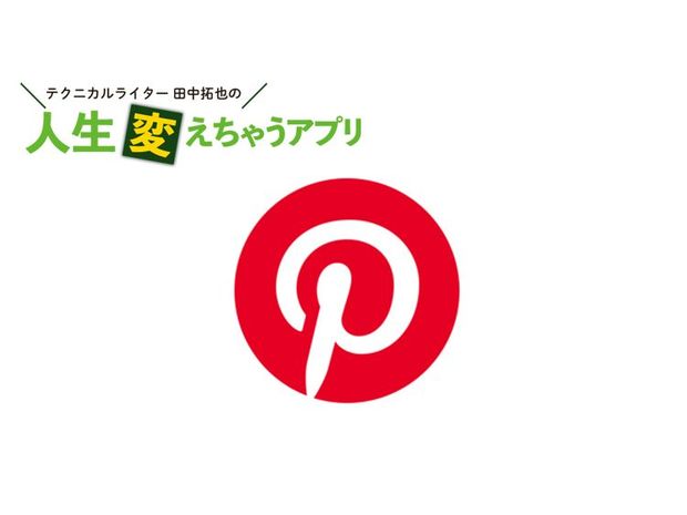 人生変えちゃうアプリ! 第17回 「Pinterest」はアイデアがサクサク見つかる宝箱だ!