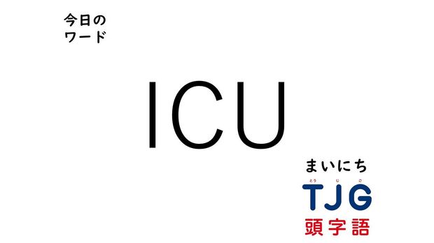 TJG 頭字語事典 5月2日のワード:ICU(アイシーユー)