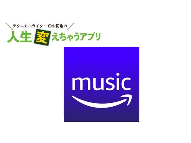 人生変えちゃうアプリ! 第30回 アマゾン利用者なら「Amazon Music」を使わないのはもったいない
