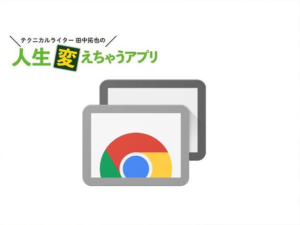 人生変えちゃうアプリ! 第13回 いま使いたい! テレワーカー支援ツール「Chrome リモート デスクトップ」
