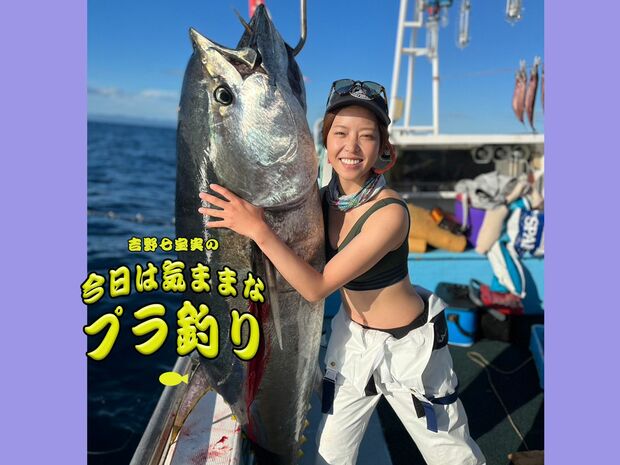 吉野七宝実の「今日は気ままなプラ釣り」 #11 今年は関東から青森まで。2022年のマグロ釣り